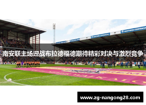 南安联主场迎战布拉德福德期待精彩对决与激烈竞争
