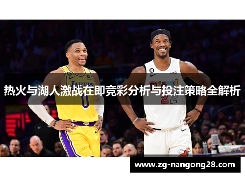 热火与湖人激战在即竞彩分析与投注策略全解析