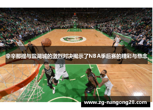 辛辛那提与盐湖城的激烈对决揭示了NBA季后赛的精彩与悬念