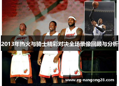 2013年热火与骑士精彩对决全场录像回顾与分析